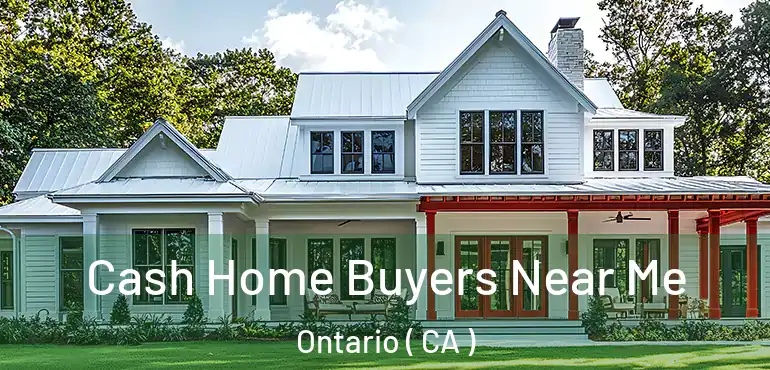  Cash Home Buyers Near Me Ontario ( CA )