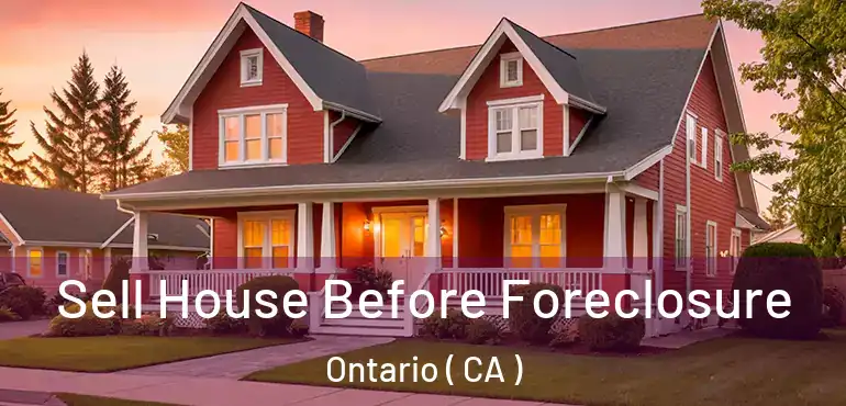  Sell House Before Foreclosure Ontario ( CA )