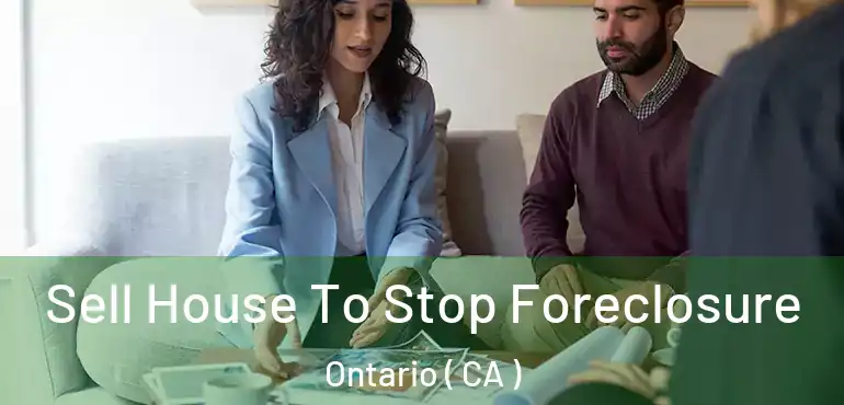  Sell House To Stop Foreclosure Ontario ( CA )