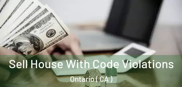  Sell House With Code Violations Ontario ( CA )
